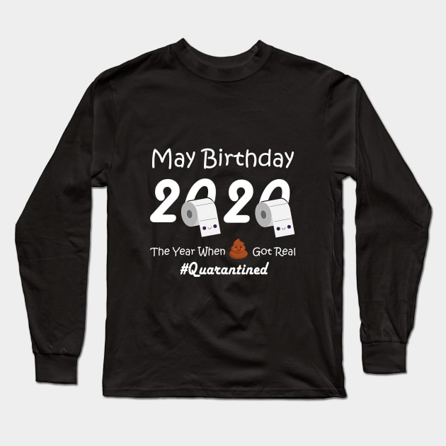 May Birthday T Shirt, May Birthday 2020 The Year When Got Real Quarantine T-Shirt Long Sleeve T-Shirt by designs4up